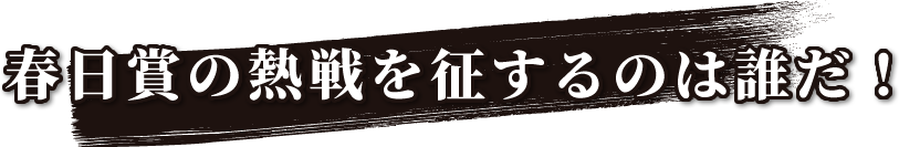 春日賞の熱戦を征するのは誰だ！